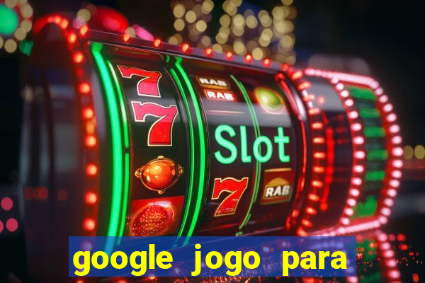 google jogo para ganhar dinheiro